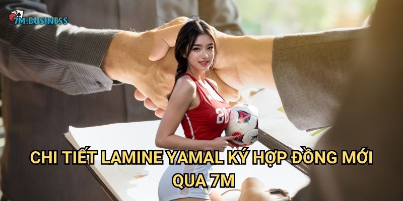 Chi tiết Lamine Yamal ký hợp đồng mới qua 7m
