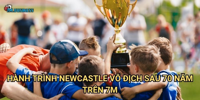 Hành trình Newcastle vô địch sau 70 năm trên 7m