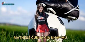 Matheus Cunha gia nhập MU 7m - Bom tấn chuyển nhượng mùa hè