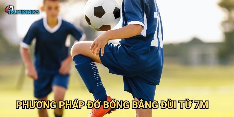 Phương pháp đỡ bóng bằng đùi từ 7m