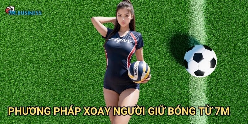 Xoay người giữ bóng 7m - Kỹ thuật kiểm soát tuyệt vời 2 Phương pháp xoay người giữ bóng từ 7m