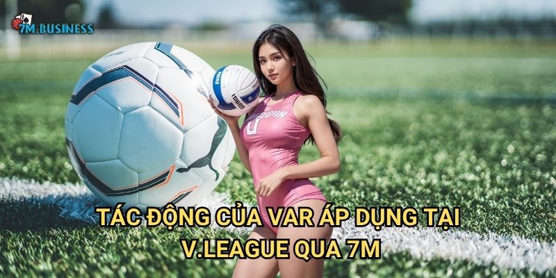 VAR áp dụng tại V.League 7m - Công nghệ hiện đại hóa bóng đá 2 Tác động của VAR áp dụng tại V.League qua 7m