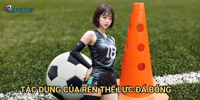 Tác dụng của rèn thể lực đá bóng