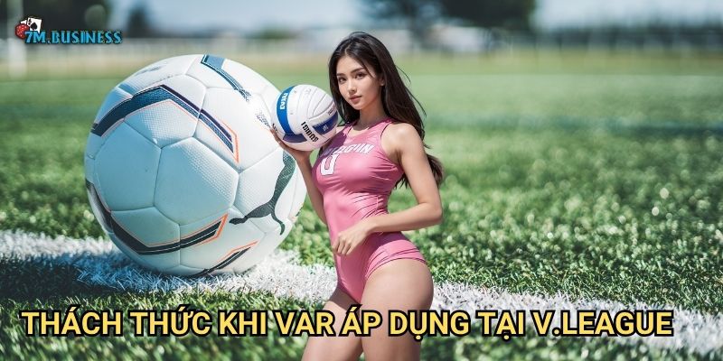 VAR áp dụng tại V.League 7m - Công nghệ hiện đại hóa bóng đá 3 Thách thức khi VAR áp dụng tại V.League