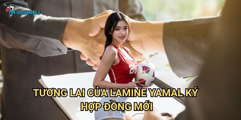 Tương lai của Lamine Yamal ký hợp đồng mới