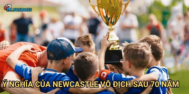 Ý nghĩa của Newcastle vô địch sau 70 năm